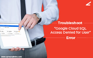 Troubleshoot “Google Cloud Sql Access Denied for User” Error