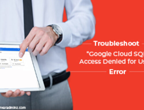 Steps to Troubleshoot “Google Cloud SQL Access Denied for User” Error