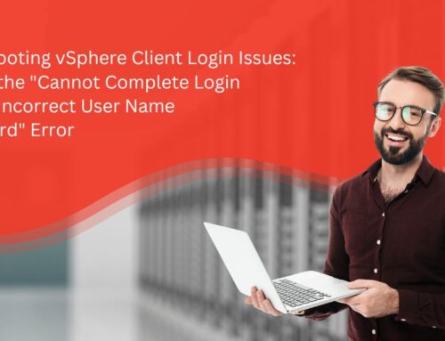 Troubleshooting vSphere Client Login Issues: Resolving the “Cannot Complete Login Due to an Incorrect User Name Or Password” Error